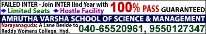FAILED INTER-Join INTER IIYEAR WITH 100% PASS GUARANTEED *Limited seats. *hostel facility AMRUTHA VARSHA SCHOOL OF SCIENCE AND MANAGEMENT Narayanguda: A lane beside to Reddy Womens College,Hyd. Ph:040-65520961, 9550127347.