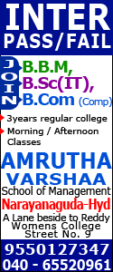 INTER PASS/FAIL { Join : B.B.M, B.Sc(I.T), B.Com (Comp) } 3-years Regular College, Morning / Afternoon Classes AMRUTHA VARSHAA School of Management Narayanaguda ph: 9550127347, 040-65520961.
