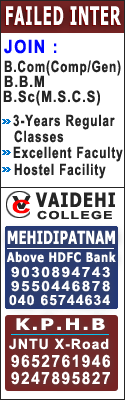 FAILED INTER Join :B.Com(Comp/Gen)B.B.M B.Sc(M.S,C.S) 3-Years Regular Classes Excellent Faculty Hostel Facility VAIDEHI ACADEMY MEHIDIPATNAM Above HDFc Bank 9550446878,040 65744634 K.P.H.B JNTU X-Road ,9652761946,9247895827