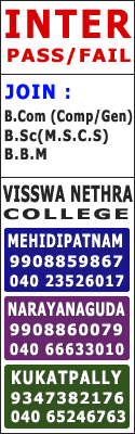 INTER PASS/FAIL JOIN :B.Com (Comp/Gen) B.Sc(M.S.CS) B.B.M VISSWA NETHRA COLLEGE MEHIDIPATNAM 9908859867,040 23526017 NARAYANAGUDA,9908860079, 040 66633010 KUKATPALLY 9347382176,040 65246763