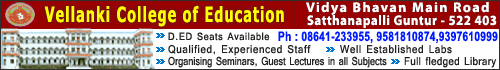 Vellanki College Of Education Vidya Bhavan Main Road Satthanapalli Guntur D.ED Seats Avilable Ph:9581810874,9397610999 Qualified Experienced Staff Well Established Labs,Organising Seminars